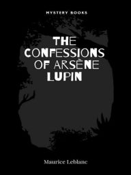 Title: The Confessions of Arsène Lupin, Author: Maurice Leblanc