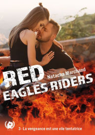 Title: Red Eagles Riders - Tome 3: La vengeance est une vile tentatrice, Author: Natacha Marchand