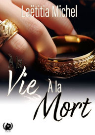 Title: A la vie, à la mort, Author: Laëtitia Michel
