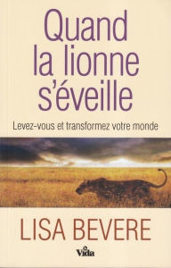 Title: Quand la lionne s'eveille: Levez- vous et transformez votre monde, Author: Lisa Bevere
