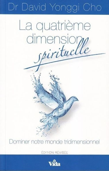 La quatrième dimension spirituelle: Dominer notre monde tridimensionnel
