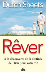 Title: Rêver: À la découverte de la destinée de Dieu pour votre vie, Author: Dutch Sheets