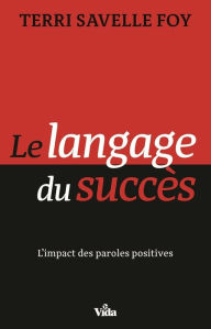 Title: Le langage du succès: L'impact des paroles positives, Author: Terri Savelle Foy