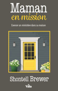 Title: Maman en mission: Exercer un ministère dans sa maison, Author: Shontell Brewer