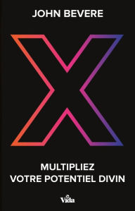 Title: X - Multipliez votre potentiel divin, Author: John Bevere