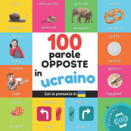Title: 100 parole opposte in Ucraino: Libro illustrato bilingue per bambini: Italiano / Ucraino con pronuncia, Author: Yukismart