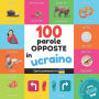 100 parole opposte in Ucraino: Libro illustrato bilingue per bambini: Italiano / Ucraino con pronuncia