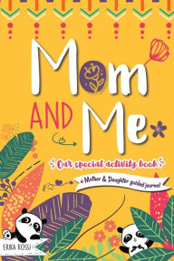 Title: Mom and Me - Our Special Activity Book: A Mother & Daughter guided journal, Author: Erika Rossi