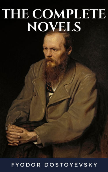 Fyodor Dostoyevsky: The Complete Novels: Timeless Classics from a Literary Genius