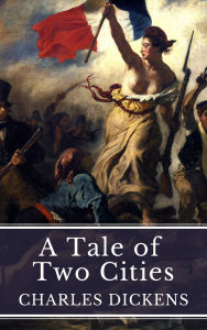 Title: A Tale of Two Cities: Love, Sacrifice, and Revolution in Dickens' Timeless Masterpiece, Author: Charles Dickens