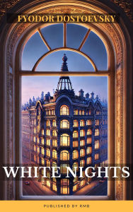 Title: White Nights: A St. Petersburg Love Story (Classic Edition) - Fyodor Dostoevsky's Timeless Romance Novella, Author: Fyodor Dostoevsky