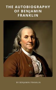 Title: The Autobiography of Benjamin Franklin, Author: Benjamin Franklin