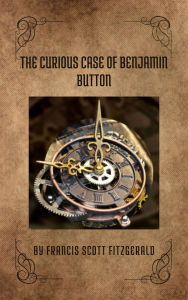 Title: The Curious Case of Benjamin Button: A Timeless Tale of Reversed Aging and Life's Mysteries, Author: F. Scott Fitzgerald