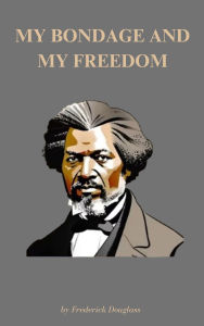Title: My Bondage and My Freedom: The Life-Changing Journey of Frederick Douglass, Author: Frederick Douglass