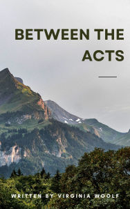 Title: Between the Acts: Moments in Time, Author: Virginia Woolf