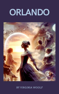 Title: Orlando: Virginia Woolf's Captivating Journey Through Time and Identity, Author: Virginia Woolf