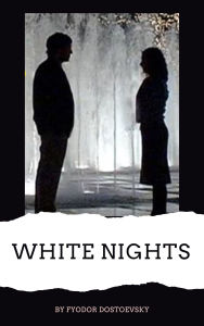 Title: White Nights: Fyodor Dostoevsky's Timeless Tale of Love, Loneliness, and Dreams, Author: Fyodor Dostoevsky