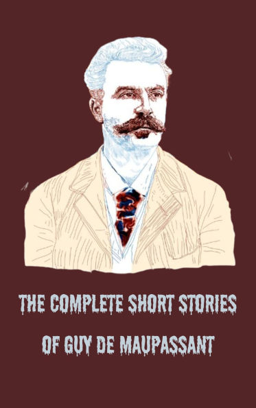 Guy de Maupassant: The Complete Short Stories