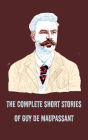 Guy de Maupassant: The Complete Short Stories