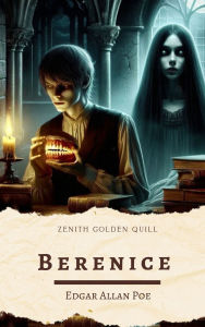Title: Berenice: Relato corto de Edgar Allan Poe: Horror psicológico gótico en su máxima expresión, Author: Edgar Allan Poe