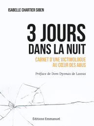 Title: 3 jours dans la nuit: Carnet d'une victimologue au cour des abus, Author: Isabelle Chartier-Siben