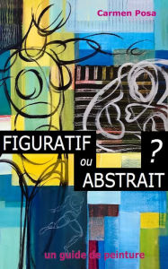 Title: Figuratif ou abstrait ?: Un guide de peinture, Author: Carmen Posa