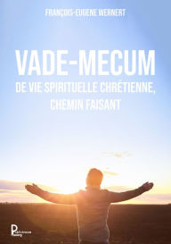 Title: Vade-mecum de vie spirituelle chrétienne, chemin faisant, Author: François-Eugene Wernert