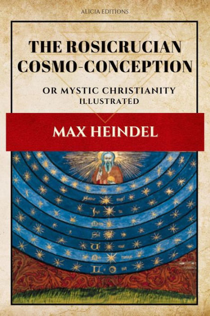 The Rosicrucian Cosmo-Conception: Or Mystic Christianity (Illustrated ...