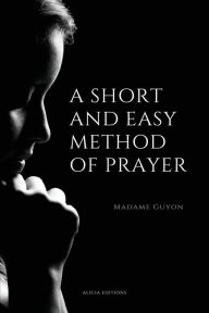 Title: A Short And Easy Method of Prayer: Easy to Read Layout, Author: Madame Guyon