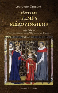 Title: Rï¿½cits des temps mï¿½rovingiens: prï¿½cï¿½dï¿½s de Considï¿½rations sur l'Histoire de France, Author: Augustin Thierry