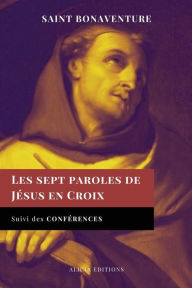Title: Les sept paroles de Jésus en Croix: Suivi des Conférences, Author: Saint Bonaventure