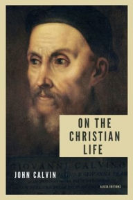 Title: On the Christian life: New Large Print edition including a directory of Scripture references mentioned, Author: John Calvin