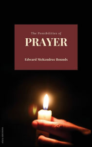 Title: The Possibilities of Prayer, Author: Edward McKendree Bounds