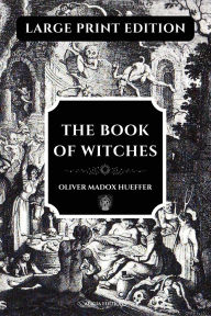 Title: The Book of Witches: Large Print Edition, enhanced readability, Author: Oliver Madox Hueffer