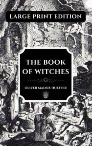 Title: The Book of Witches: Large Print Edition, enhanced readability, Author: Oliver Madox Hueffer