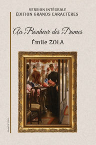 Title: Au Bonheur des Dames: Version intï¿½grale. ï¿½dition en grands caractï¿½res., Author: ïmile Zola