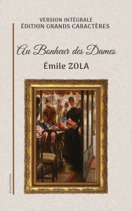 Title: Au Bonheur des Dames: Version intÃ¯Â¿Â½grale. Ã¯Â¿Â½dition en grands caractÃ¯Â¿Â½res., Author: ÃÂÂmile Zola