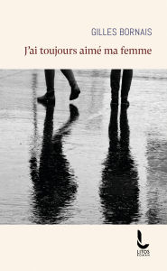 Title: J'ai toujours aimé ma femme, Author: Gilles Bornais