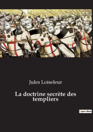 Title: La doctrine secrète des templiers, Author: Jules Loiseleur