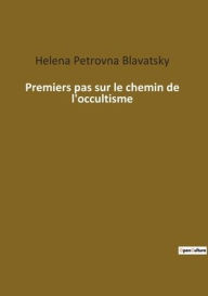 Title: Premiers pas sur le chemin de l'occultisme, Author: Helena Petrovna Blavatsky