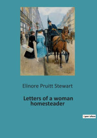 Title: Letters of a woman homesteader, Author: Elinore Pruitt Stewart