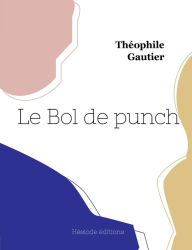 Title: Le Bol de punch, Author: Thïophile Gautier