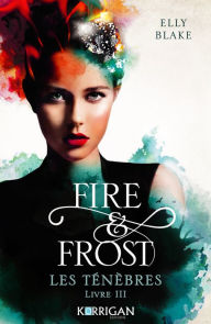 Title: Fire & Frost T3: Les ténèbres, Author: Elly Blake