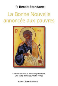 Title: La bonne nouvelle annoncée aux pauvres: Commentaire de la finale du grand Isaïe - Une lectio divina pour notre temps, Author: Benoît Standaert