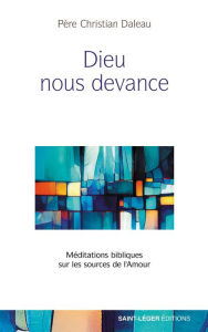 Title: Dieu nous devance: Méditations bibliques sur les sources de l'Amour, Author: Christian Daleau
