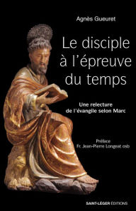 Title: Le disciple à l'épreuve du temps: Une relecture de l'évangile selon Marc, Author: Agnès Gueuret