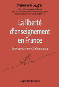 Title: La liberté d'enseignement en France: Entre association et indépendance, Author: Pierre-Henri Beugras