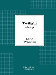 Title: Twilight sleep, Author: Edith Wharton