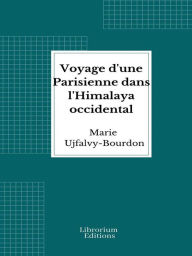Title: Voyage d'une Parisienne dans l'Himalaya occidental, Author: Marie Ujfalvy-Bourdon