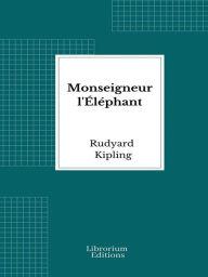 Title: Monseigneur l'Éléphant, Author: Rudyard Kipling